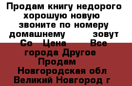 Продам книгу недорого хорошую новую  звоните по номеру домашнему  51219 зовут Со › Цена ­ 5 - Все города Другое » Продам   . Новгородская обл.,Великий Новгород г.